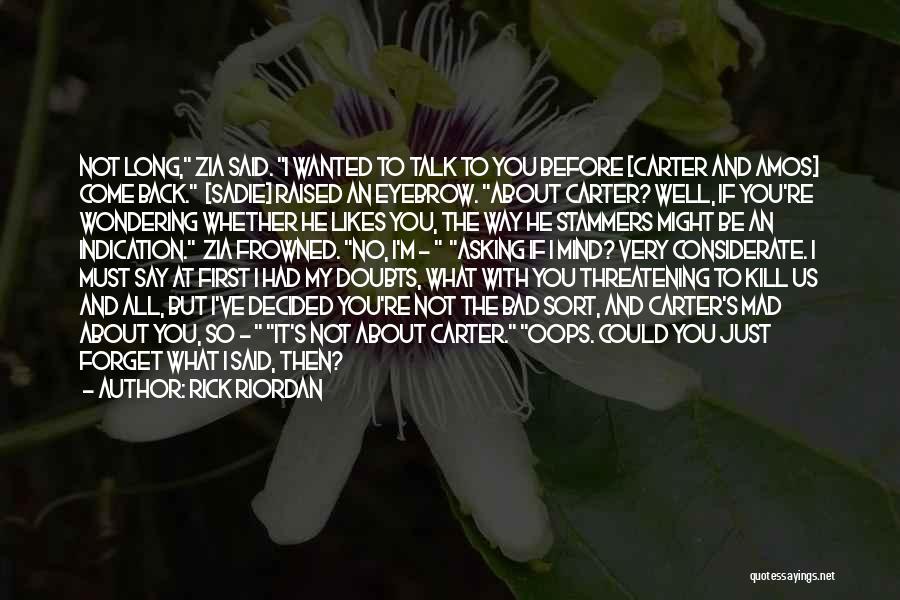 Rick Riordan Quotes: Not Long, Zia Said. I Wanted To Talk To You Before [carter And Amos] Come Back. [sadie] Raised An Eyebrow.