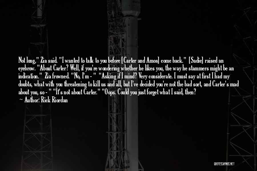 Rick Riordan Quotes: Not Long, Zia Said. I Wanted To Talk To You Before [carter And Amos] Come Back. [sadie] Raised An Eyebrow.