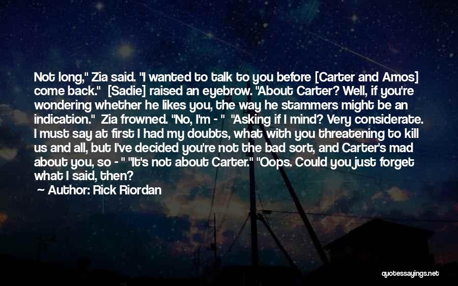 Rick Riordan Quotes: Not Long, Zia Said. I Wanted To Talk To You Before [carter And Amos] Come Back. [sadie] Raised An Eyebrow.