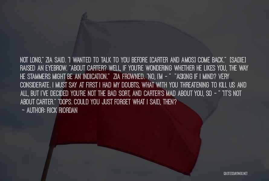 Rick Riordan Quotes: Not Long, Zia Said. I Wanted To Talk To You Before [carter And Amos] Come Back. [sadie] Raised An Eyebrow.