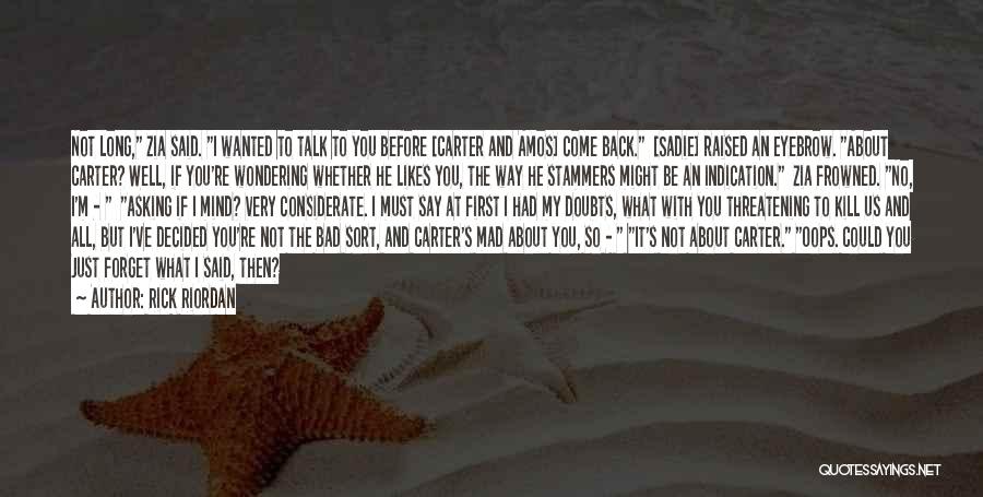 Rick Riordan Quotes: Not Long, Zia Said. I Wanted To Talk To You Before [carter And Amos] Come Back. [sadie] Raised An Eyebrow.