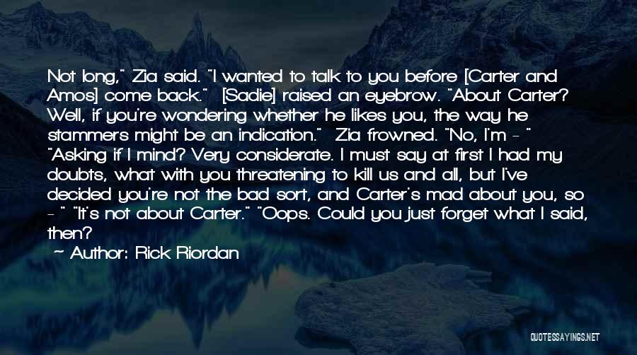 Rick Riordan Quotes: Not Long, Zia Said. I Wanted To Talk To You Before [carter And Amos] Come Back. [sadie] Raised An Eyebrow.