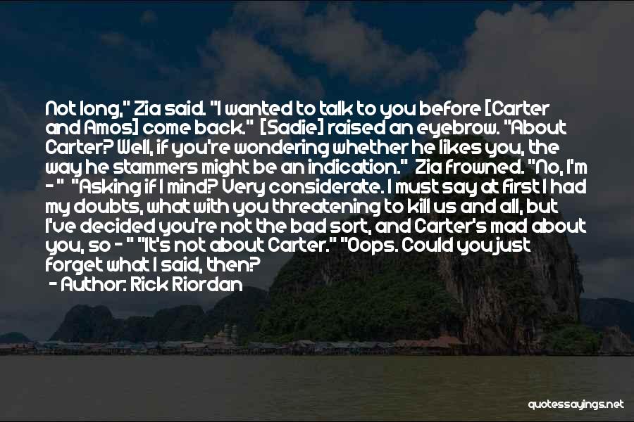 Rick Riordan Quotes: Not Long, Zia Said. I Wanted To Talk To You Before [carter And Amos] Come Back. [sadie] Raised An Eyebrow.