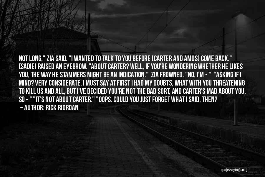 Rick Riordan Quotes: Not Long, Zia Said. I Wanted To Talk To You Before [carter And Amos] Come Back. [sadie] Raised An Eyebrow.