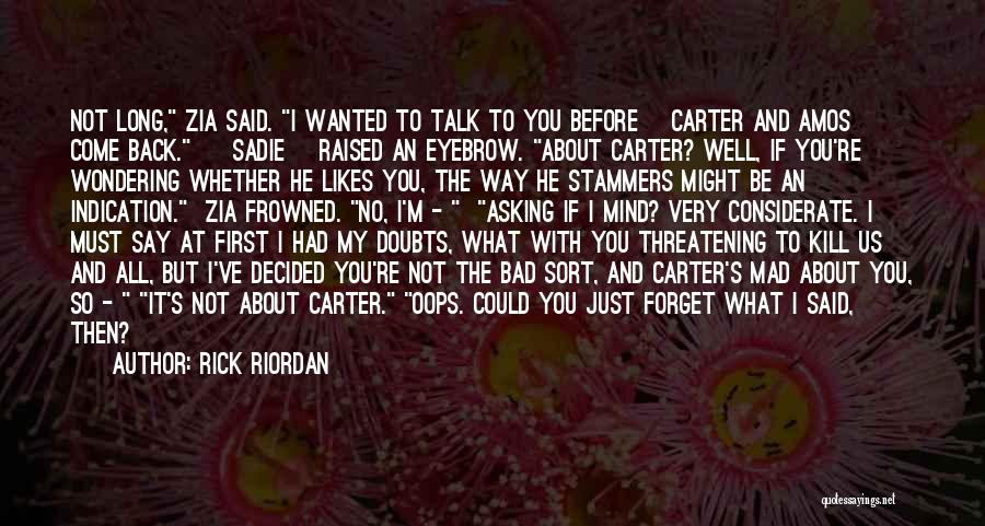 Rick Riordan Quotes: Not Long, Zia Said. I Wanted To Talk To You Before [carter And Amos] Come Back. [sadie] Raised An Eyebrow.