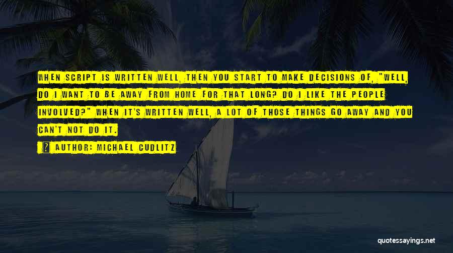 Michael Cudlitz Quotes: When Script Is Written Well, Then You Start To Make Decisions Of, Well, Do I Want To Be Away From