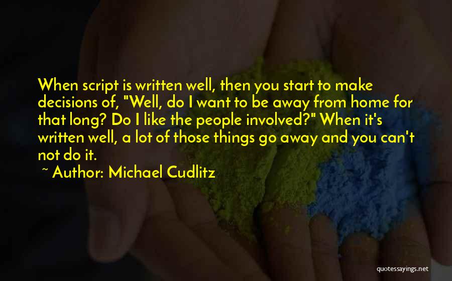 Michael Cudlitz Quotes: When Script Is Written Well, Then You Start To Make Decisions Of, Well, Do I Want To Be Away From