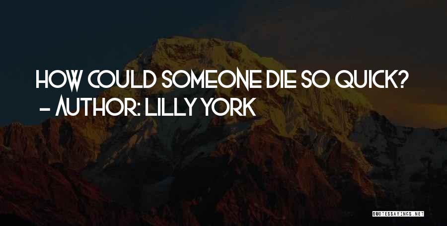 Lilly York Quotes: How Could Someone Die So Quick?