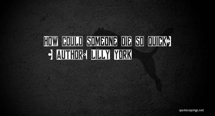 Lilly York Quotes: How Could Someone Die So Quick?