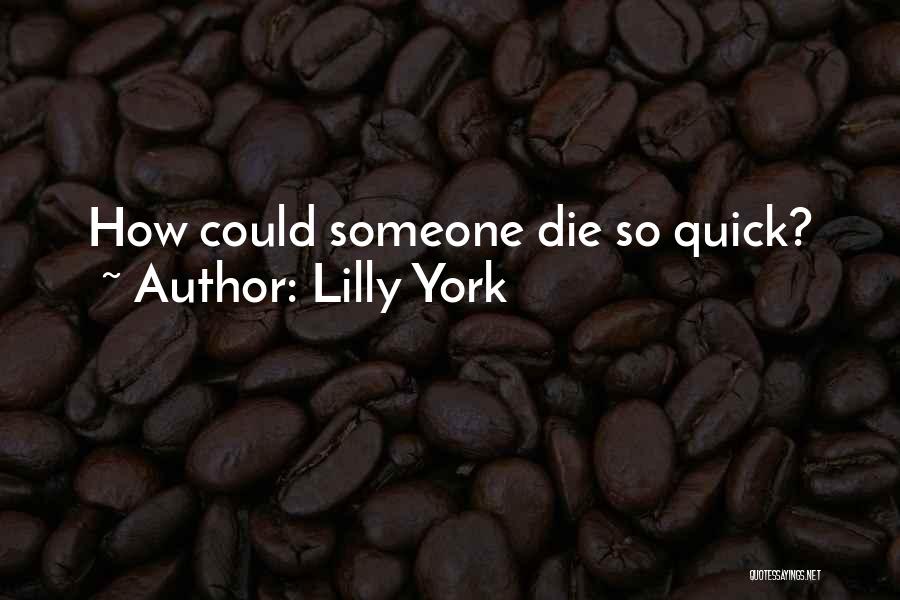 Lilly York Quotes: How Could Someone Die So Quick?