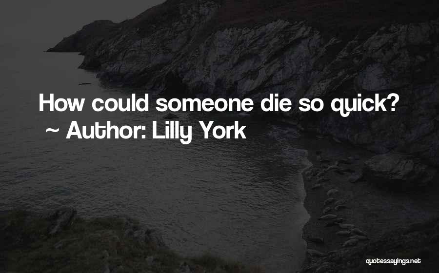 Lilly York Quotes: How Could Someone Die So Quick?