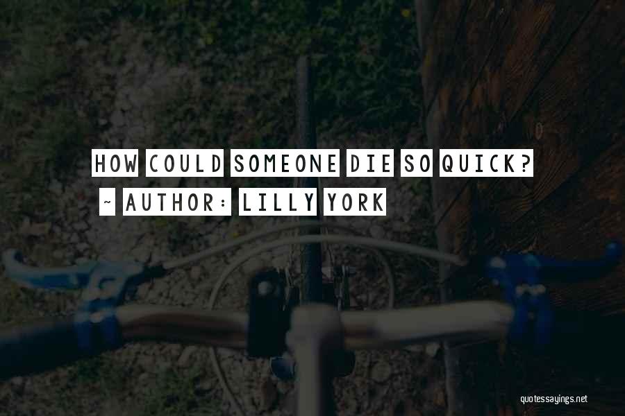 Lilly York Quotes: How Could Someone Die So Quick?