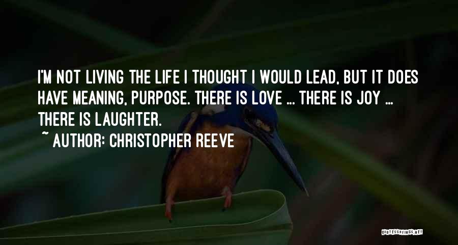 Christopher Reeve Quotes: I'm Not Living The Life I Thought I Would Lead, But It Does Have Meaning, Purpose. There Is Love ...