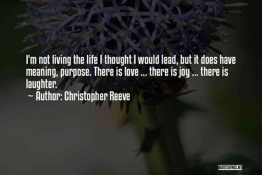 Christopher Reeve Quotes: I'm Not Living The Life I Thought I Would Lead, But It Does Have Meaning, Purpose. There Is Love ...