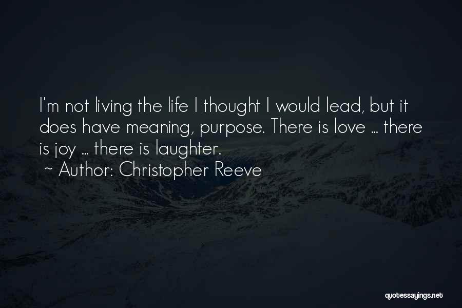Christopher Reeve Quotes: I'm Not Living The Life I Thought I Would Lead, But It Does Have Meaning, Purpose. There Is Love ...