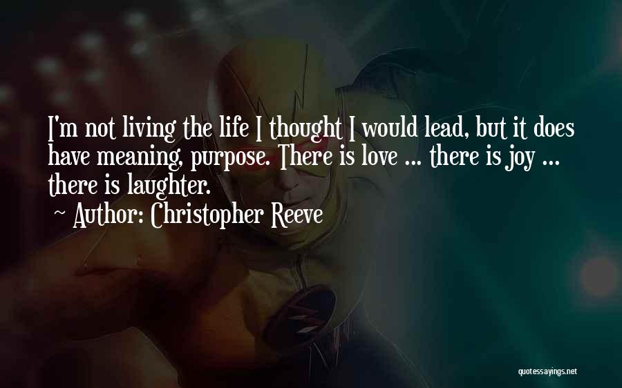 Christopher Reeve Quotes: I'm Not Living The Life I Thought I Would Lead, But It Does Have Meaning, Purpose. There Is Love ...