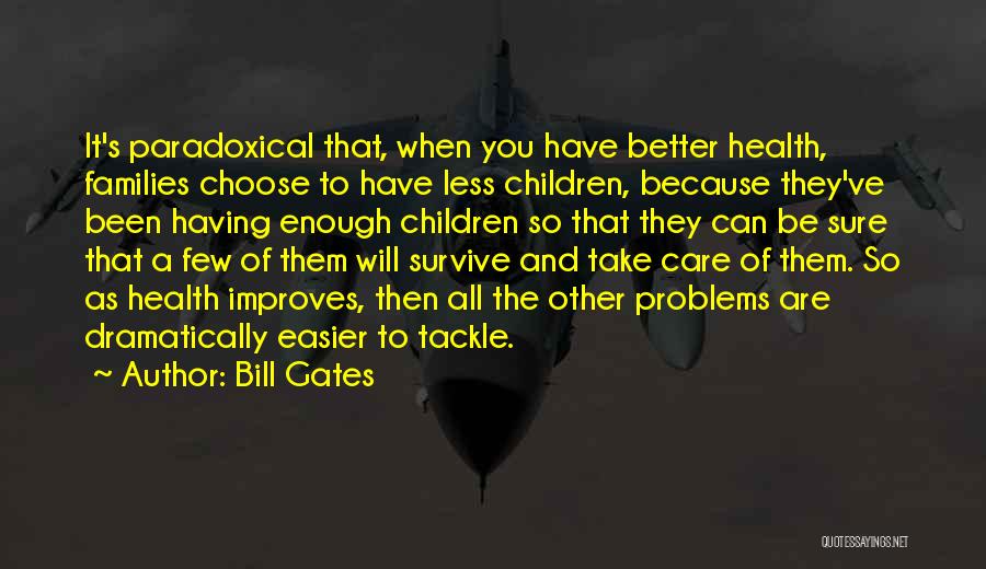 Bill Gates Quotes: It's Paradoxical That, When You Have Better Health, Families Choose To Have Less Children, Because They've Been Having Enough Children