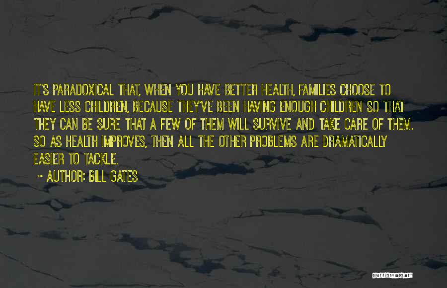 Bill Gates Quotes: It's Paradoxical That, When You Have Better Health, Families Choose To Have Less Children, Because They've Been Having Enough Children