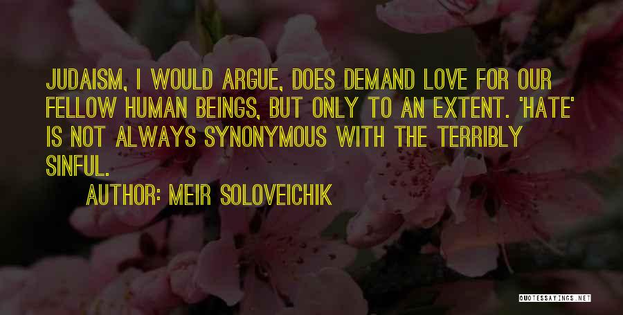 Meir Soloveichik Quotes: Judaism, I Would Argue, Does Demand Love For Our Fellow Human Beings, But Only To An Extent. 'hate' Is Not