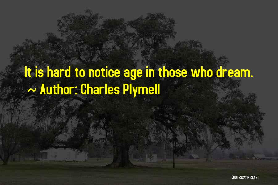 Charles Plymell Quotes: It Is Hard To Notice Age In Those Who Dream.