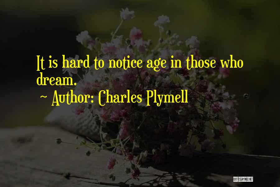 Charles Plymell Quotes: It Is Hard To Notice Age In Those Who Dream.