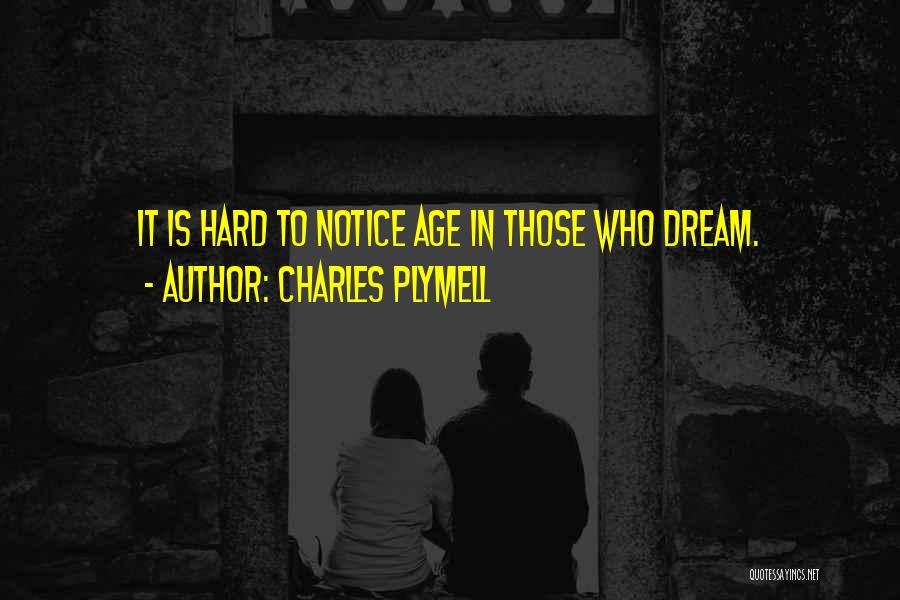 Charles Plymell Quotes: It Is Hard To Notice Age In Those Who Dream.