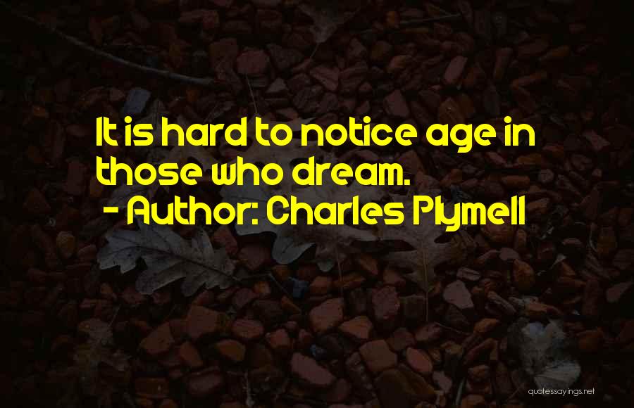 Charles Plymell Quotes: It Is Hard To Notice Age In Those Who Dream.