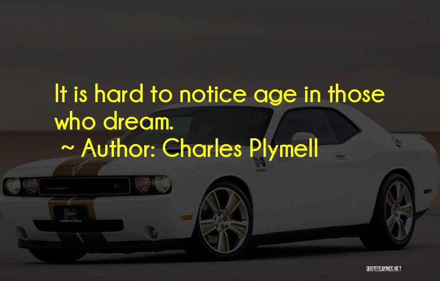 Charles Plymell Quotes: It Is Hard To Notice Age In Those Who Dream.