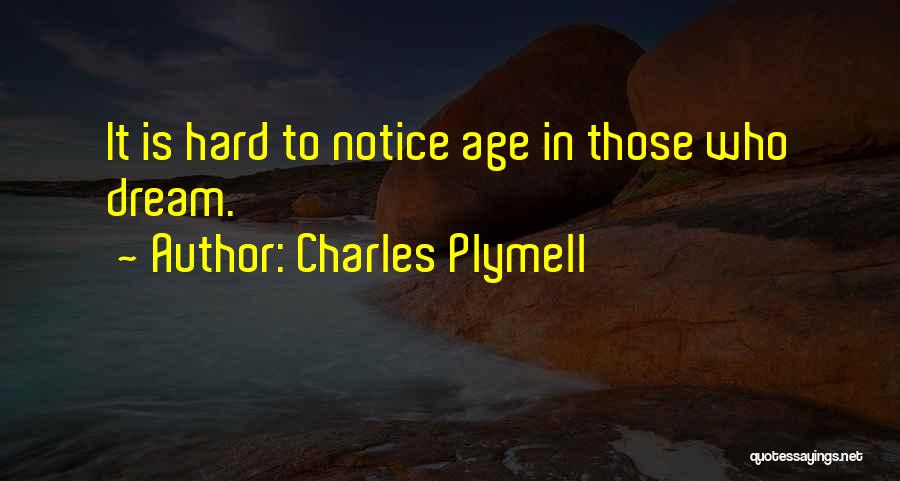 Charles Plymell Quotes: It Is Hard To Notice Age In Those Who Dream.