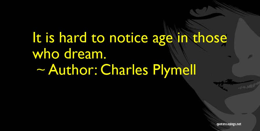 Charles Plymell Quotes: It Is Hard To Notice Age In Those Who Dream.