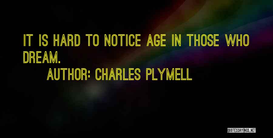 Charles Plymell Quotes: It Is Hard To Notice Age In Those Who Dream.