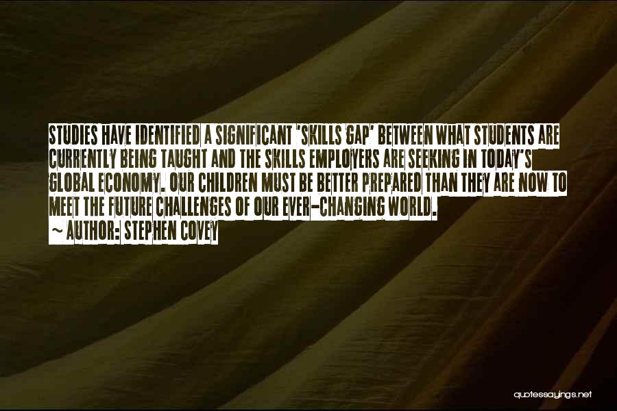 Stephen Covey Quotes: Studies Have Identified A Significant 'skills Gap' Between What Students Are Currently Being Taught And The Skills Employers Are Seeking