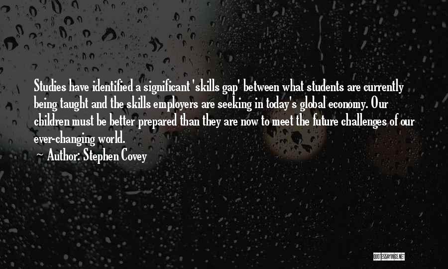 Stephen Covey Quotes: Studies Have Identified A Significant 'skills Gap' Between What Students Are Currently Being Taught And The Skills Employers Are Seeking