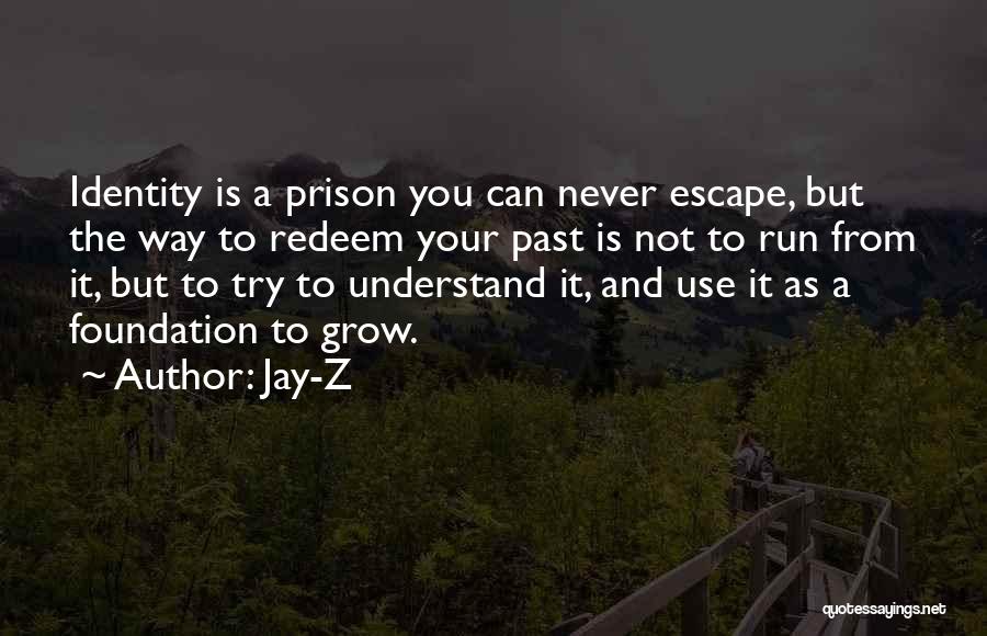 Jay-Z Quotes: Identity Is A Prison You Can Never Escape, But The Way To Redeem Your Past Is Not To Run From