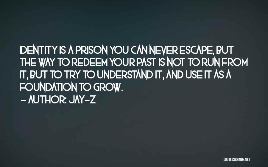 Jay-Z Quotes: Identity Is A Prison You Can Never Escape, But The Way To Redeem Your Past Is Not To Run From