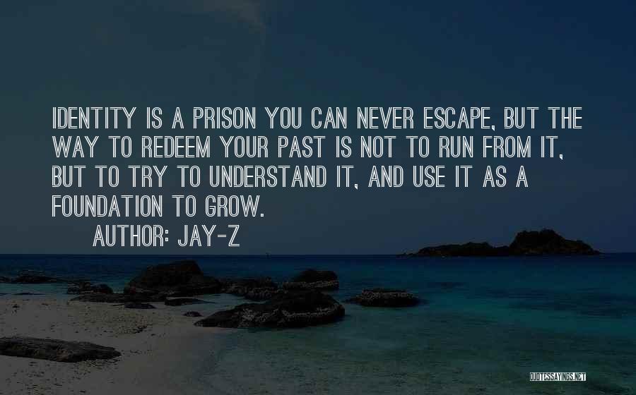 Jay-Z Quotes: Identity Is A Prison You Can Never Escape, But The Way To Redeem Your Past Is Not To Run From