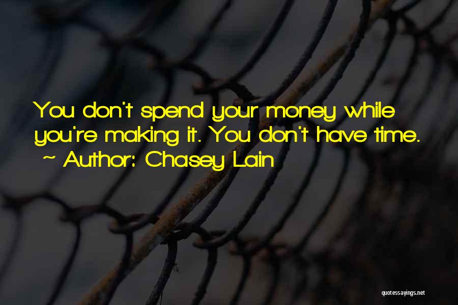 Chasey Lain Quotes: You Don't Spend Your Money While You're Making It. You Don't Have Time.