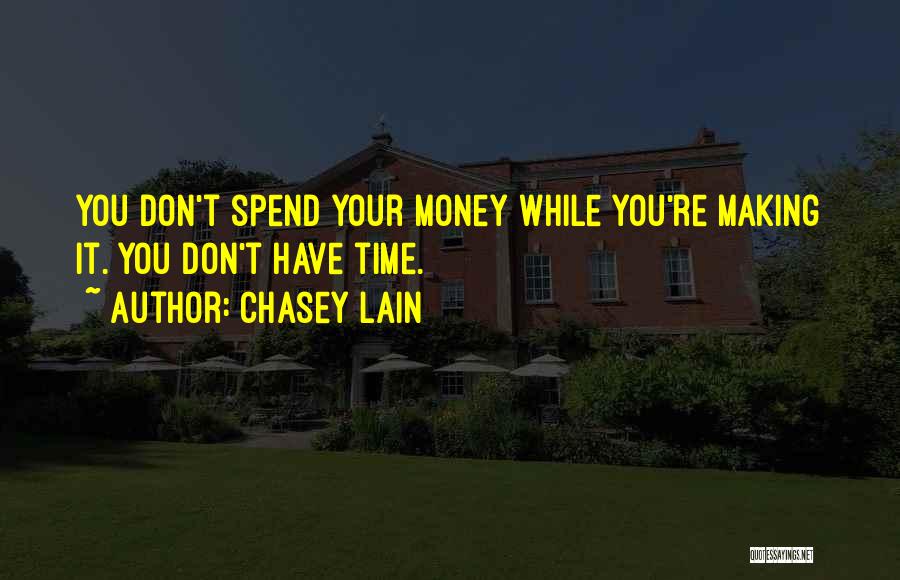 Chasey Lain Quotes: You Don't Spend Your Money While You're Making It. You Don't Have Time.