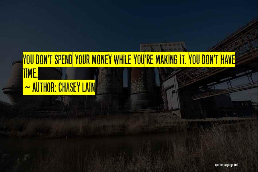 Chasey Lain Quotes: You Don't Spend Your Money While You're Making It. You Don't Have Time.