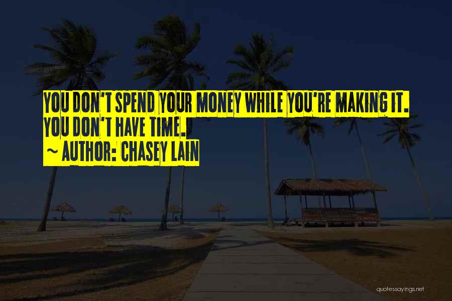Chasey Lain Quotes: You Don't Spend Your Money While You're Making It. You Don't Have Time.