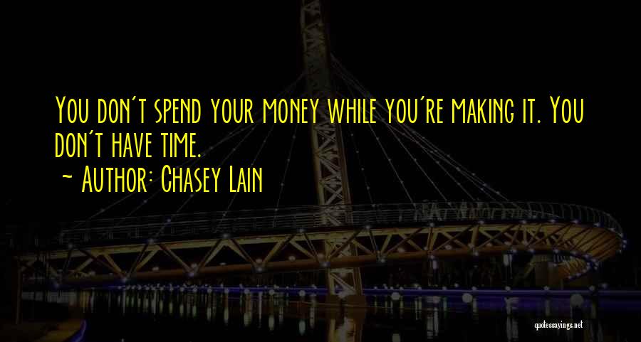 Chasey Lain Quotes: You Don't Spend Your Money While You're Making It. You Don't Have Time.