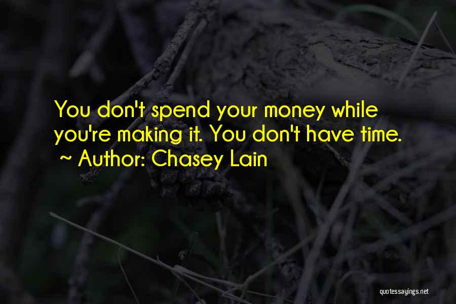 Chasey Lain Quotes: You Don't Spend Your Money While You're Making It. You Don't Have Time.