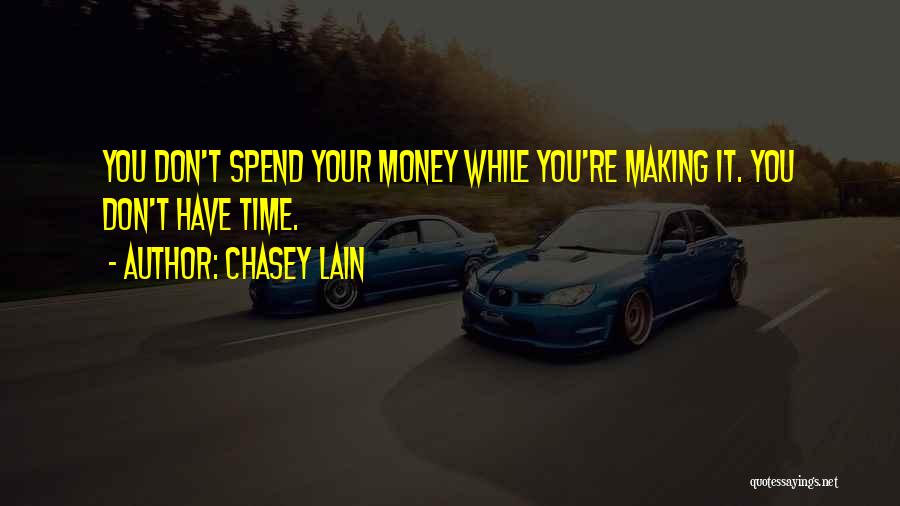 Chasey Lain Quotes: You Don't Spend Your Money While You're Making It. You Don't Have Time.