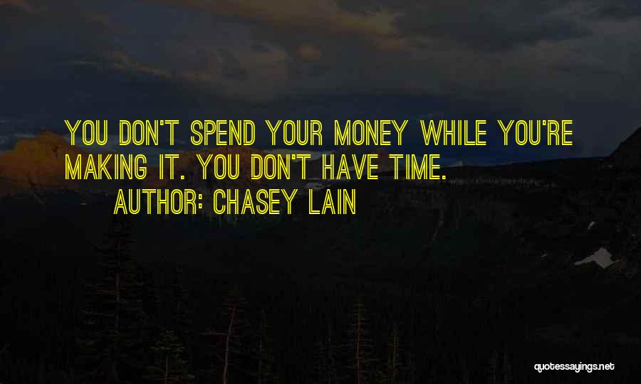 Chasey Lain Quotes: You Don't Spend Your Money While You're Making It. You Don't Have Time.