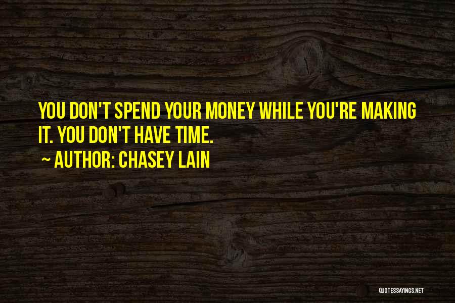 Chasey Lain Quotes: You Don't Spend Your Money While You're Making It. You Don't Have Time.