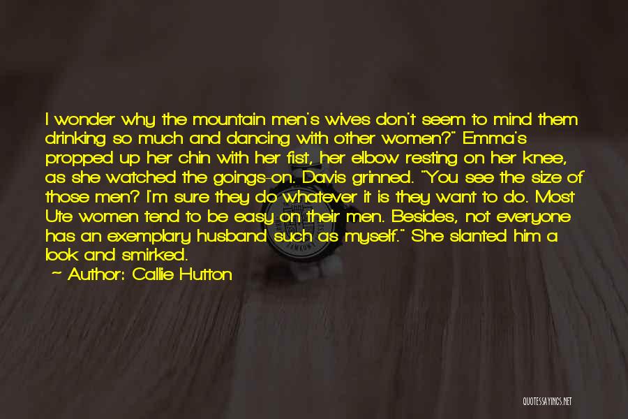 Callie Hutton Quotes: I Wonder Why The Mountain Men's Wives Don't Seem To Mind Them Drinking So Much And Dancing With Other Women?