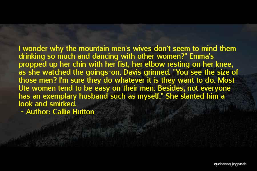 Callie Hutton Quotes: I Wonder Why The Mountain Men's Wives Don't Seem To Mind Them Drinking So Much And Dancing With Other Women?