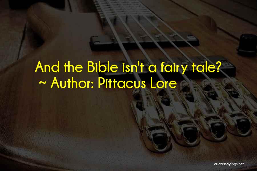 Pittacus Lore Quotes: And The Bible Isn't A Fairy Tale?
