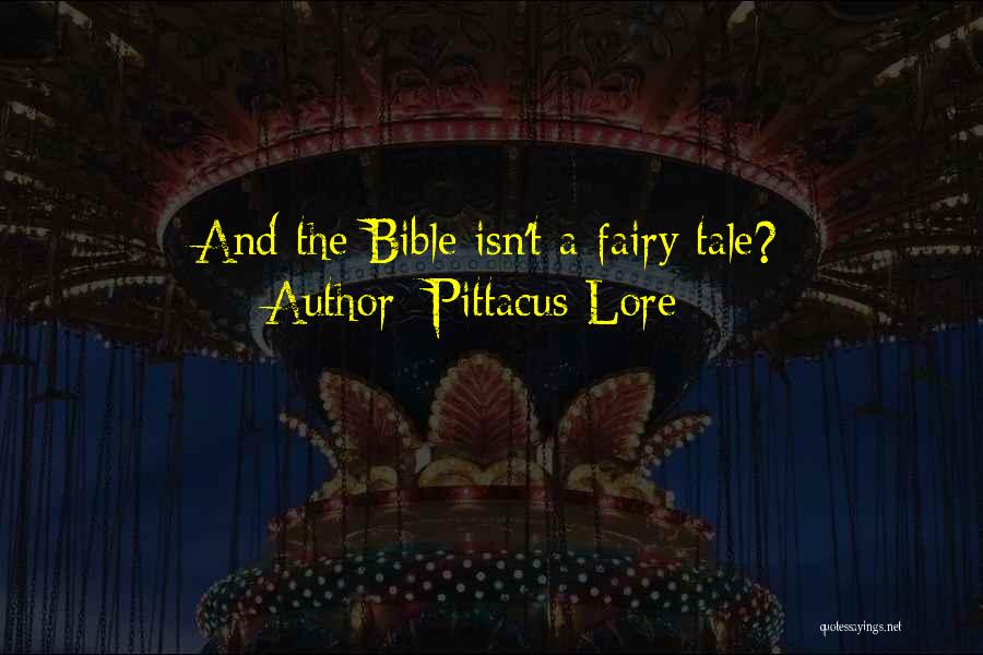Pittacus Lore Quotes: And The Bible Isn't A Fairy Tale?