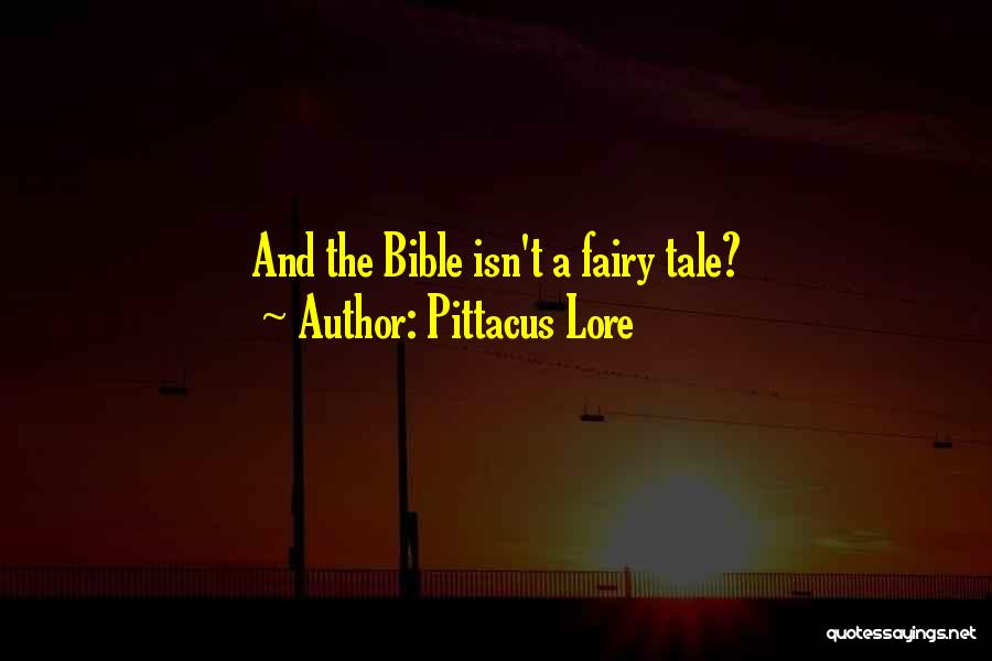 Pittacus Lore Quotes: And The Bible Isn't A Fairy Tale?